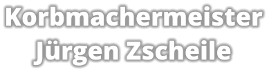 Korbmachermeister Jürgen Zscheile